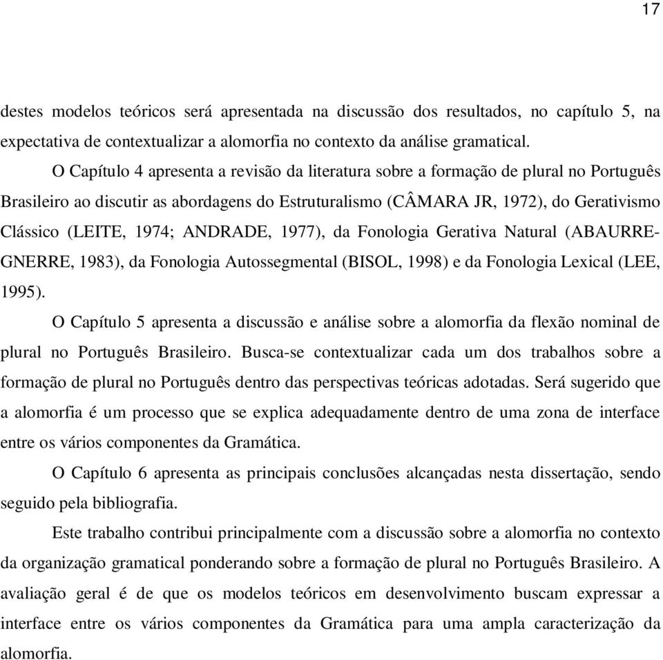 ANDRADE, 1977), da Fonologia Gerativa Natural (ABAURRE- GNERRE, 1983), da Fonologia Autossegmental (BISOL, 1998) e da Fonologia Lexical (LEE, 1995).