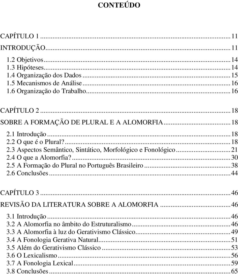 5 A Formação do Plural no Português Brasileiro... 38 2.6 Conclusões... 44 CAPÍTULO 3... 46 REVISÃO DA LITERATURA SOBRE A ALOMORFIA... 46 3.1 Introdução... 46 3.2 A Alomorfia no âmbito do Estruturalismo.