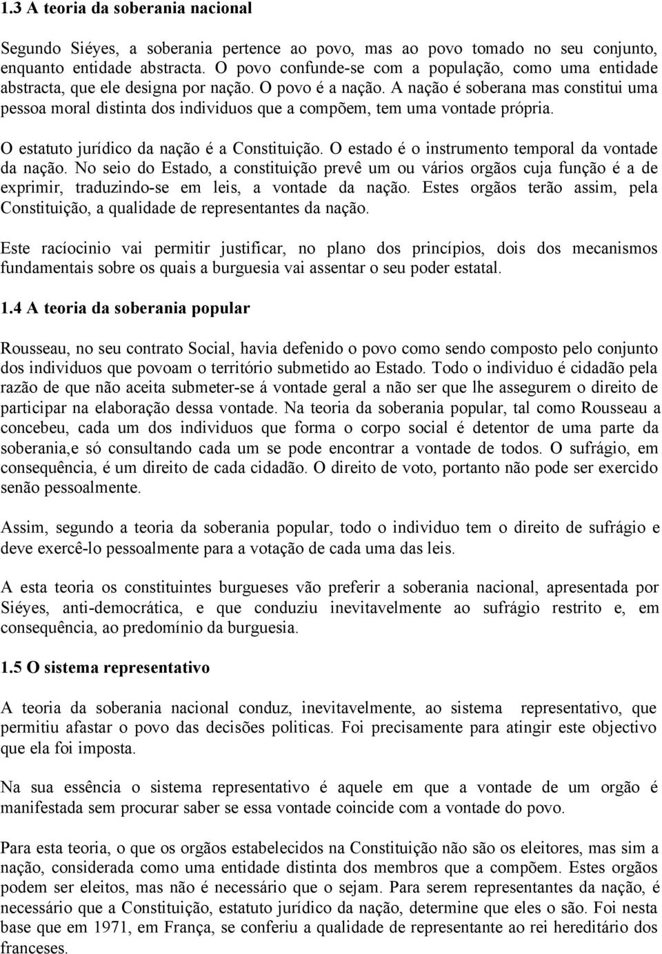 A nação é soberana mas constitui uma pessoa moral distinta dos individuos que a compõem, tem uma vontade própria. O estatuto jurídico da nação é a Constituição.