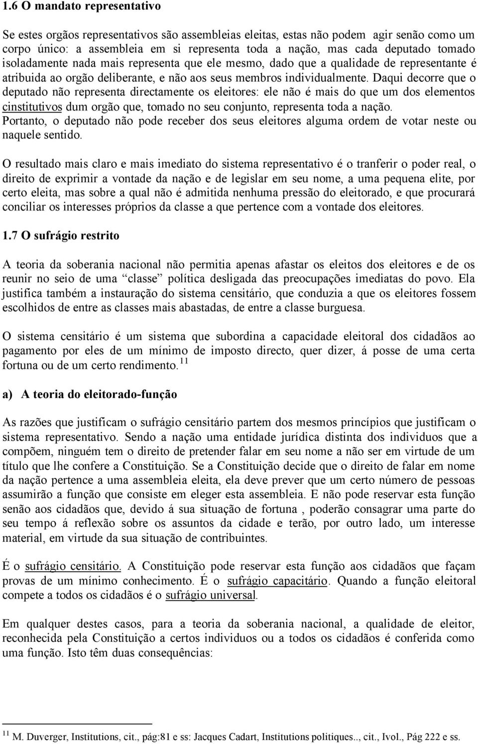 Daqui decorre que o deputado não representa directamente os eleitores: ele não é mais do que um dos elementos cinstitutivos dum orgão que, tomado no seu conjunto, representa toda a nação.