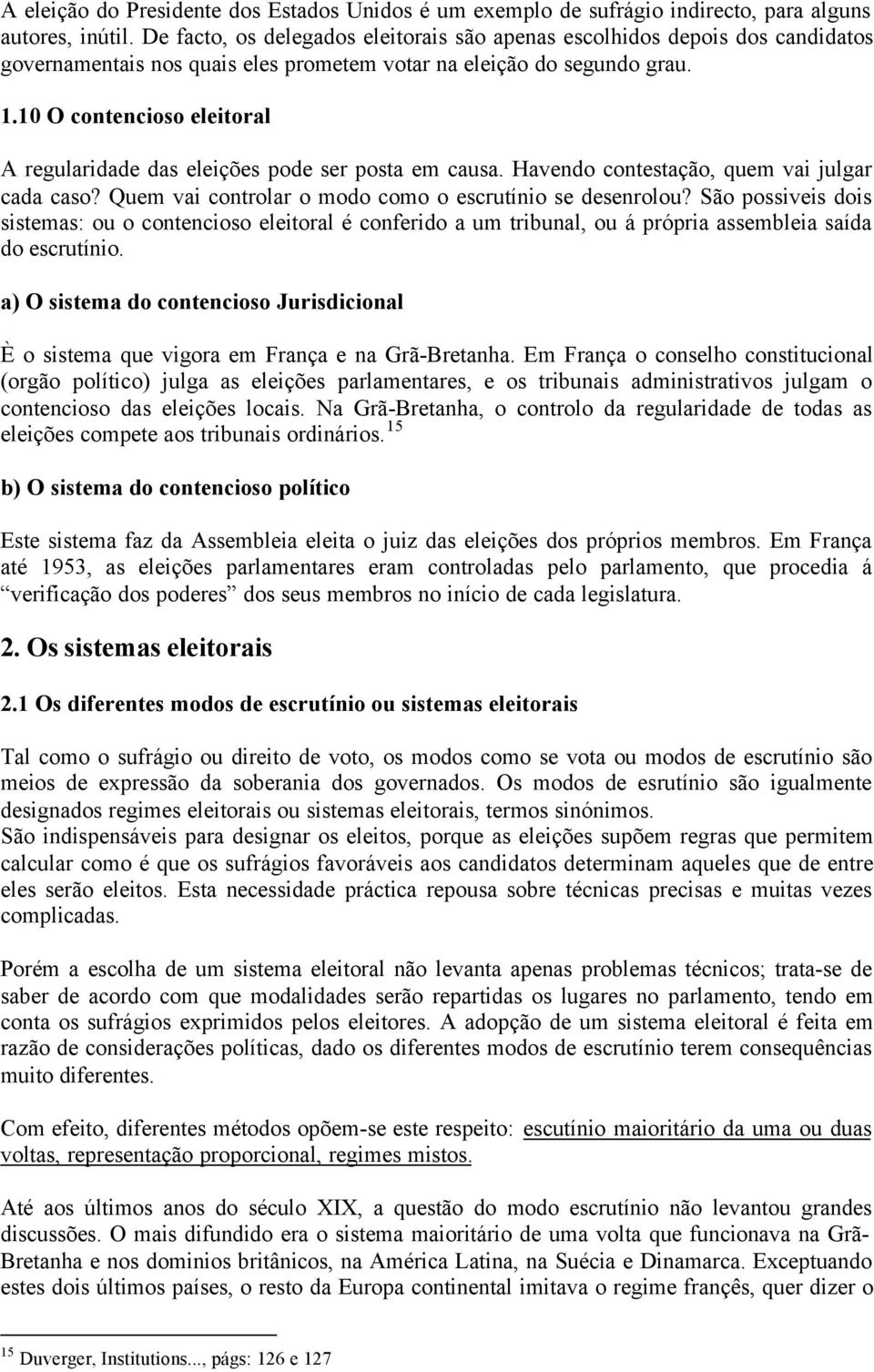 10 O contencioso eleitoral A regularidade das eleições pode ser posta em causa. Havendo contestação, quem vai julgar cada caso? Quem vai controlar o modo como o escrutínio se desenrolou?