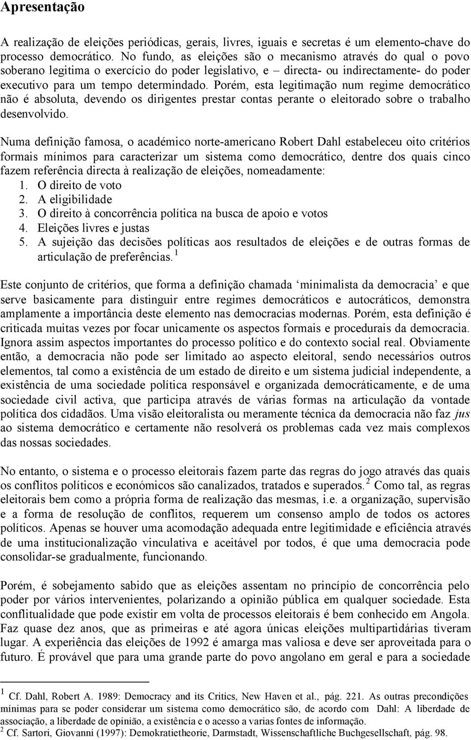 Porém, esta legitimação num regime democrático não é absoluta, devendo os dirigentes prestar contas perante o eleitorado sobre o trabalho desenvolvido.