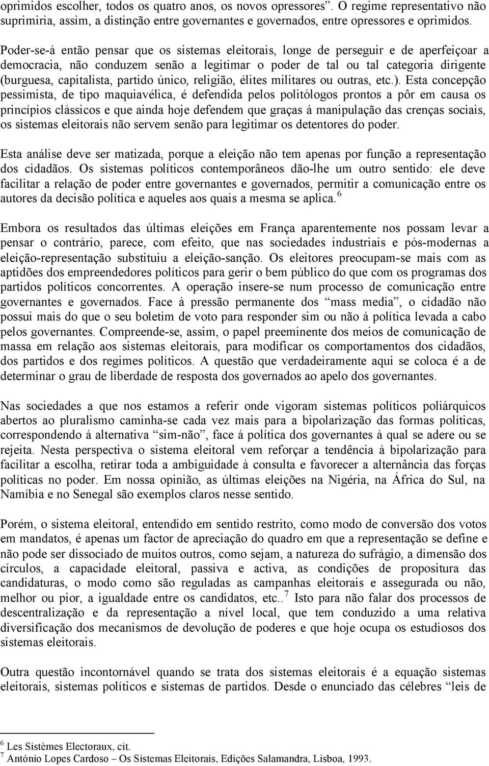 partido único, religião, élites militares ou outras, etc.).