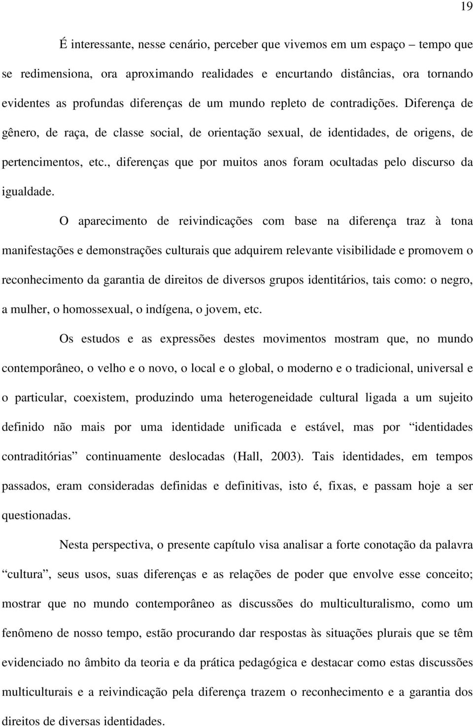 , diferenças que por muitos anos foram ocultadas pelo discurso da igualdade.