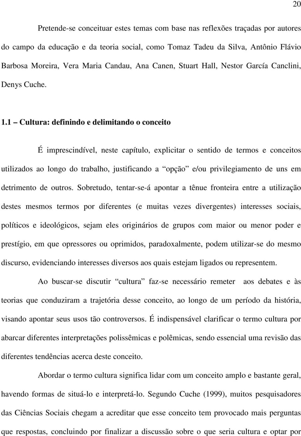 1 Cultura: definindo e delimitando o conceito É imprescindível, neste capítulo, explicitar o sentido de termos e conceitos utilizados ao longo do trabalho, justificando a opção e/ou privilegiamento