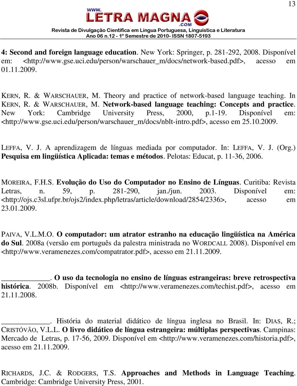 New York: Cambridge University Press, 2000, p.1-19. Disponível em: <http://www.gse.uci.edu/person/warschauer_m/docs/nblt-intro.pdf>, acesso em 25.10.2009. LEFFA, V. J.