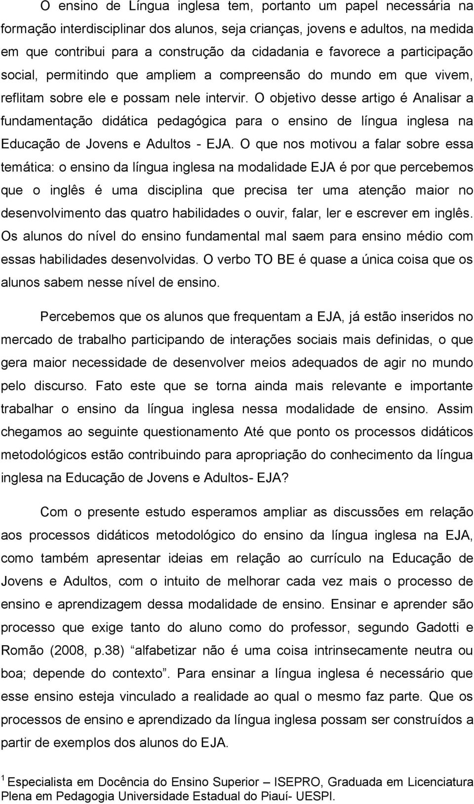 O objetivo desse artigo é Analisar a fundamentação didática pedagógica para o ensino de língua inglesa na Educação de Jovens e Adultos - EJA.