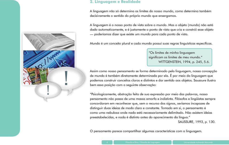 Mas o objeto (mundo) não está dado automaticamente, e é justamente o ponto de vista que cria e constrói esse objeto poderíamos dizer que existe um mundo para cada ponto de vista.