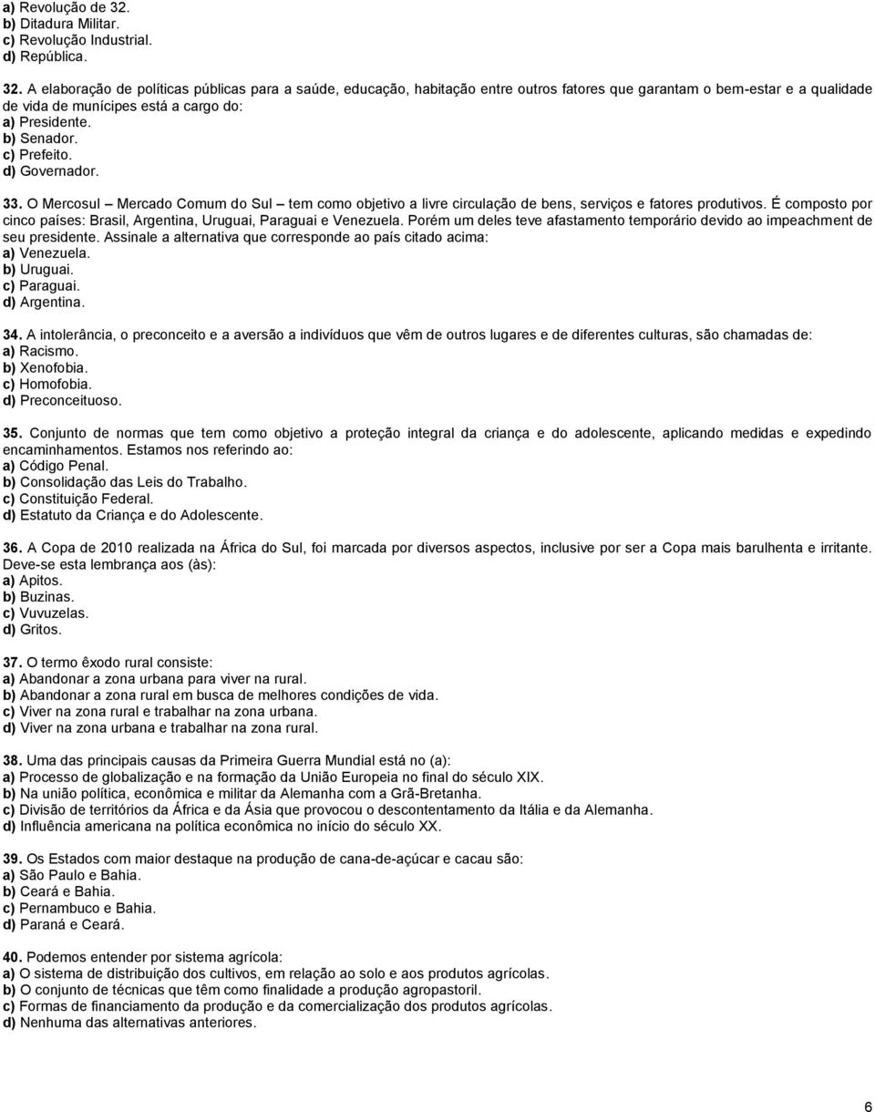 A elaboração de políticas públicas para a saúde, educação, habitação entre outros fatores que garantam o bem-estar e a qualidade de vida de munícipes está a cargo do: a) Presidente. b) Senador.