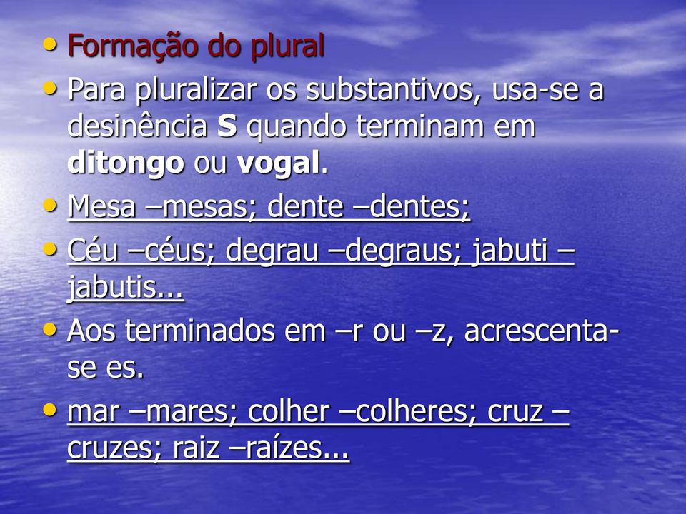 Mesa mesas; dente dentes; Céu céus; degrau degraus; jabuti jabutis.