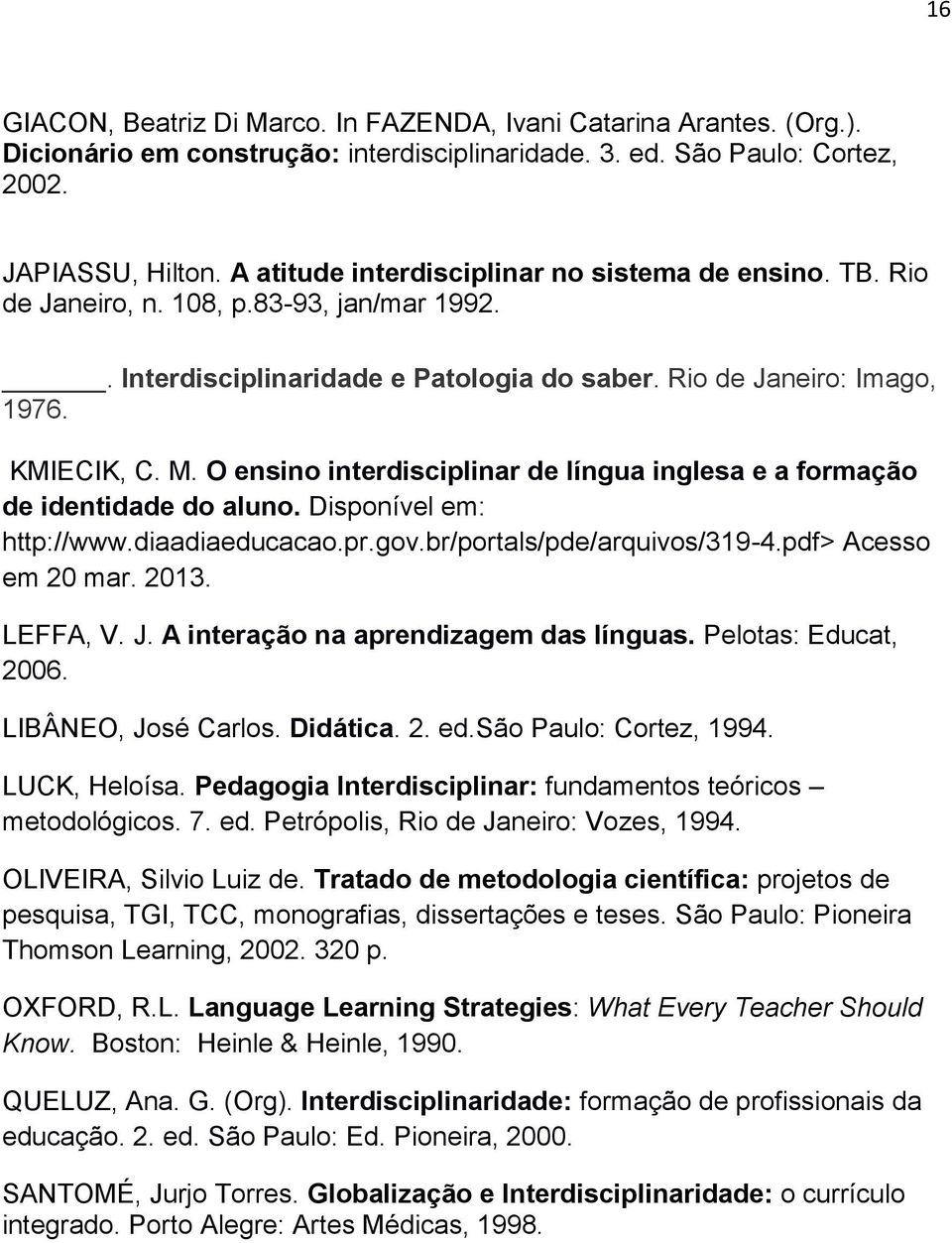 O ensino interdisciplinar de língua inglesa e a formação de identidade do aluno. Disponível em: http://www.diaadiaeducacao.pr.gov.br/portals/pde/arquivos/319-4.pdf> Acesso em 20 mar. 2013. LEFFA, V.