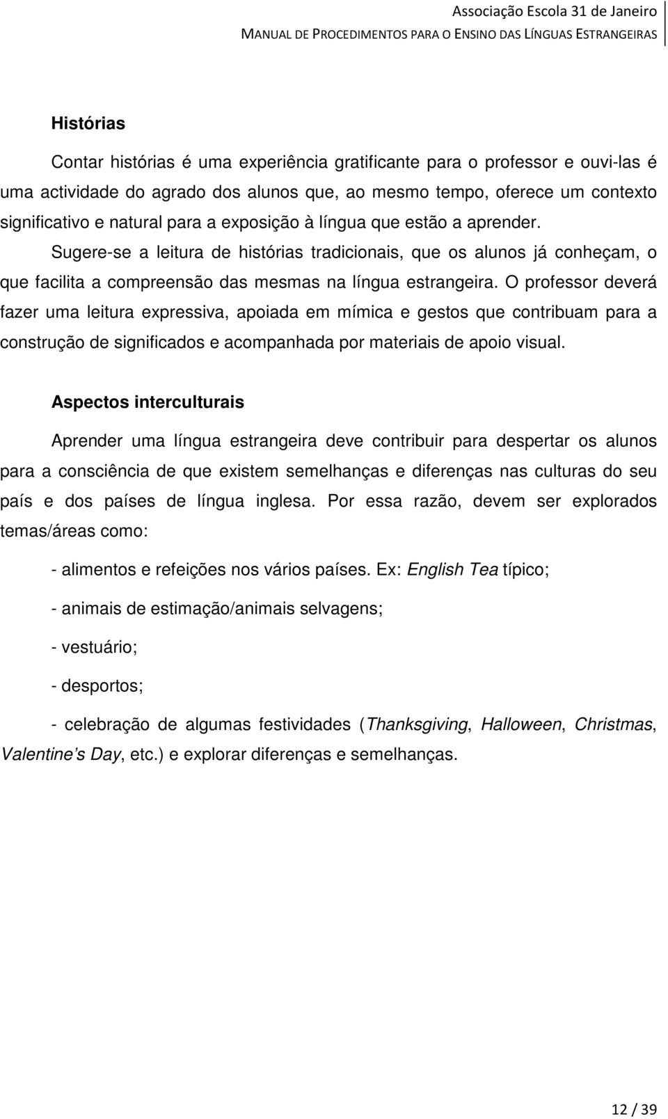 O professor deverá fazer uma leitura expressiva, apoiada em mímica e gestos que contribuam para a construção de significados e acompanhada por materiais de apoio visual.