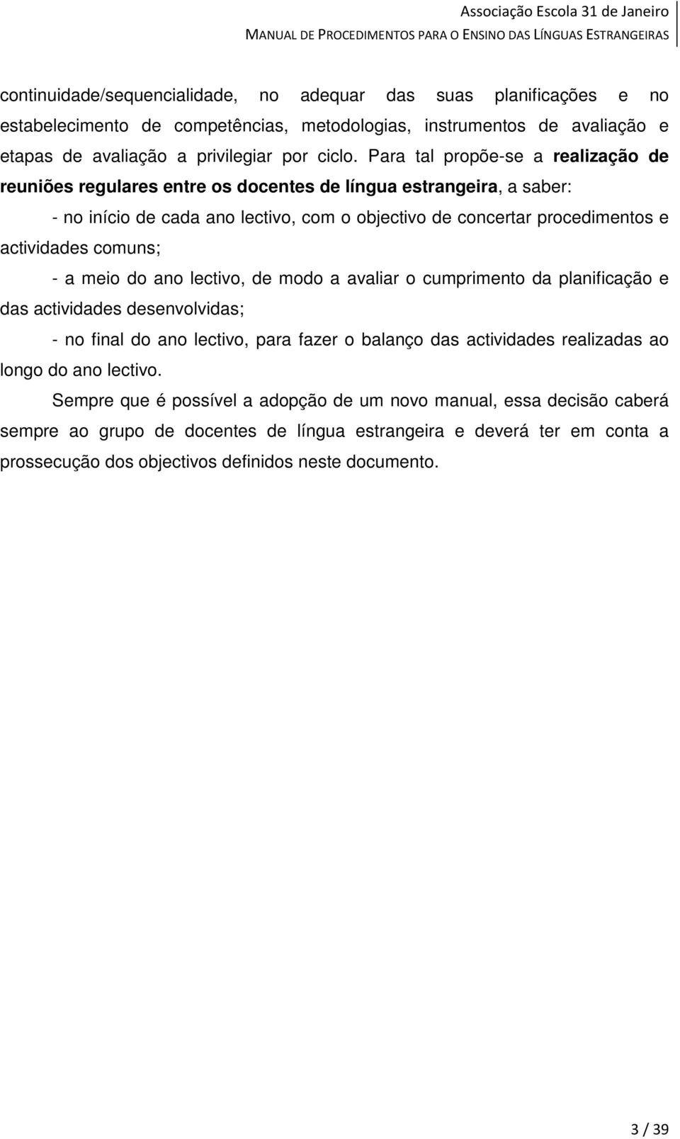 comuns; - a meio do ano lectivo, de modo a avaliar o cumprimento da planificação e das actividades desenvolvidas; - no final do ano lectivo, para fazer o balanço das actividades realizadas ao longo