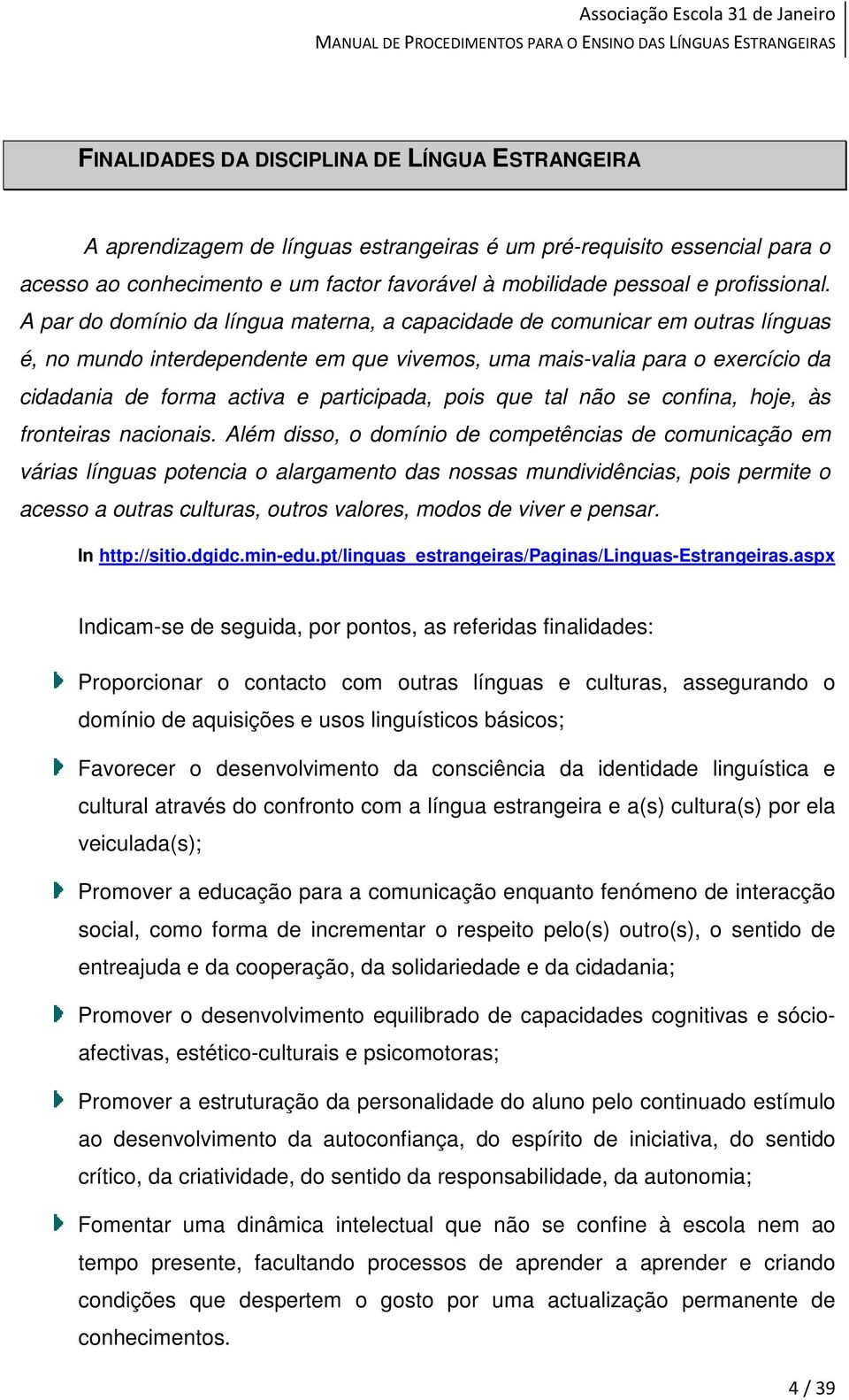 A par do domínio da língua materna, a capacidade de comunicar em outras línguas é, no mundo interdependente em que vivemos, uma mais-valia para o exercício da cidadania de forma activa e participada,