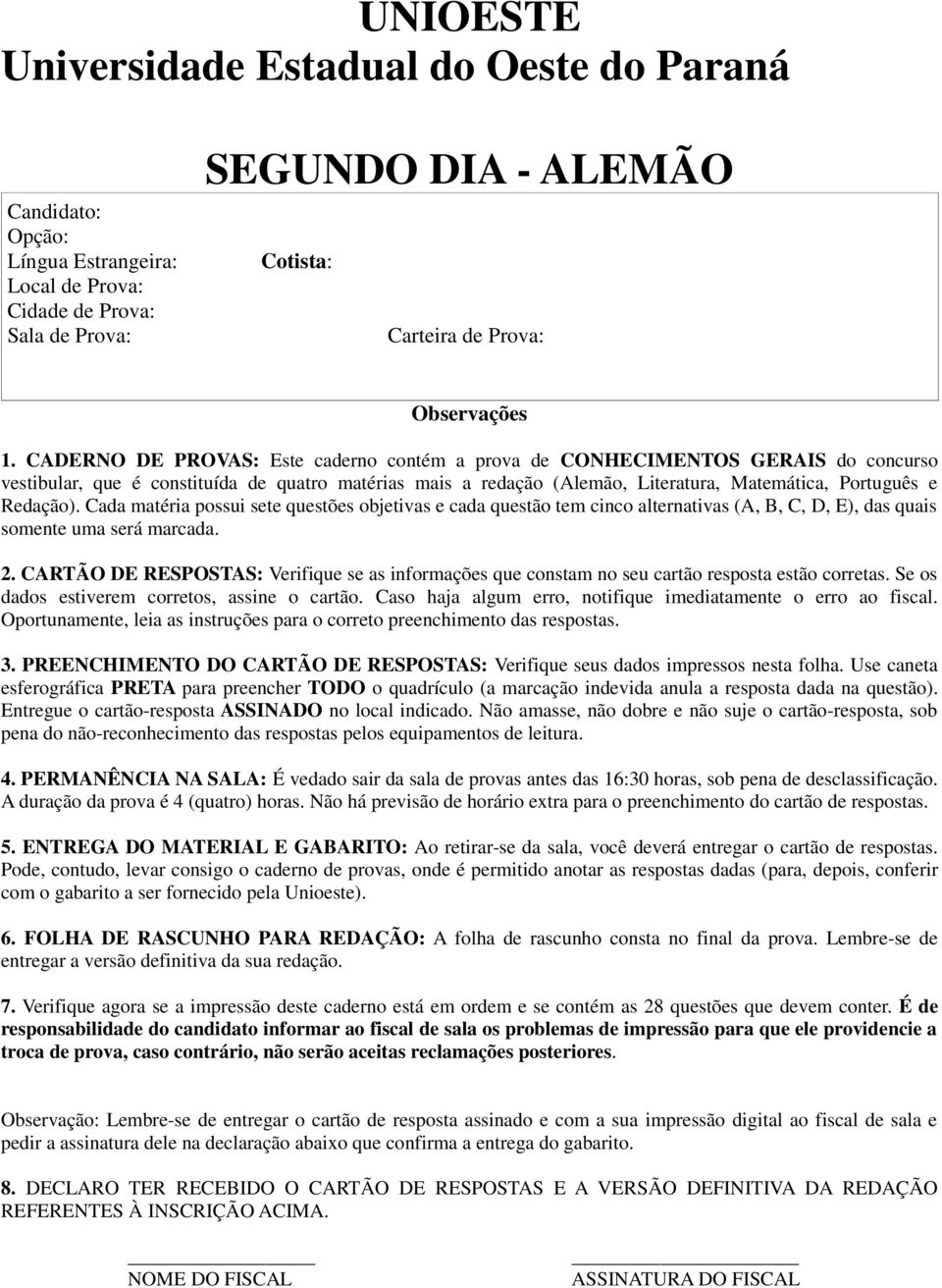 Redação). Cada matéria possui sete questões objetivas e cada questão tem cinco alternativas (A, B, C, D, E), das quais somente uma será marcada. 2.