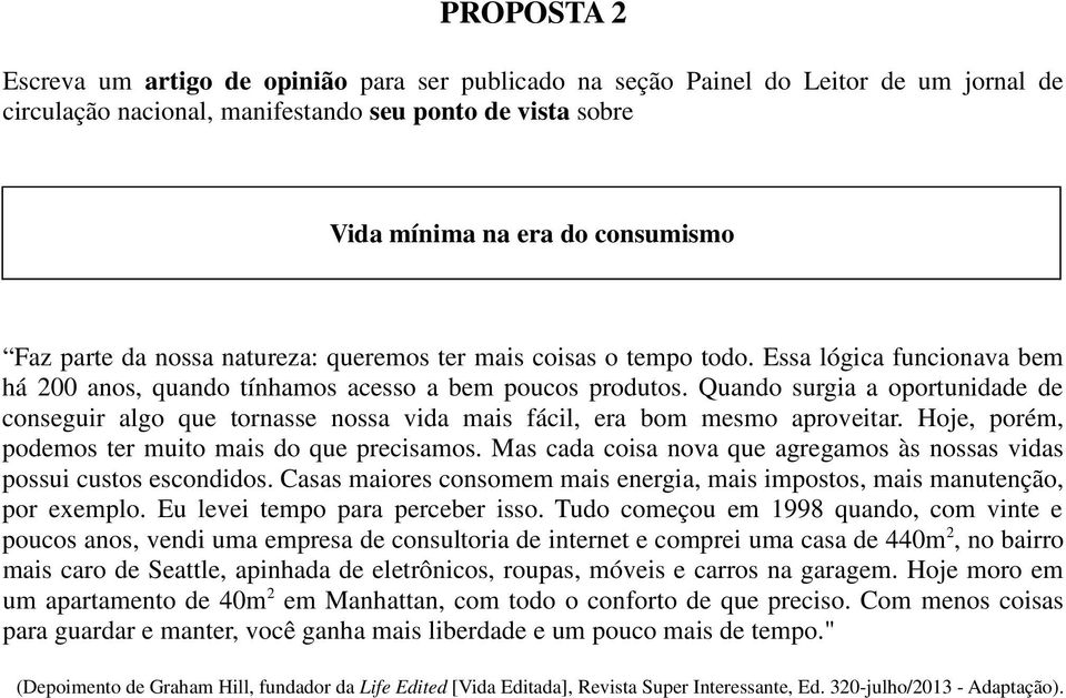 Quando surgia a oportunidade de conseguir algo que tornasse nossa vida mais fácil, era bom mesmo aproveitar. Hoje, porém, podemos ter muito mais do que precisamos.