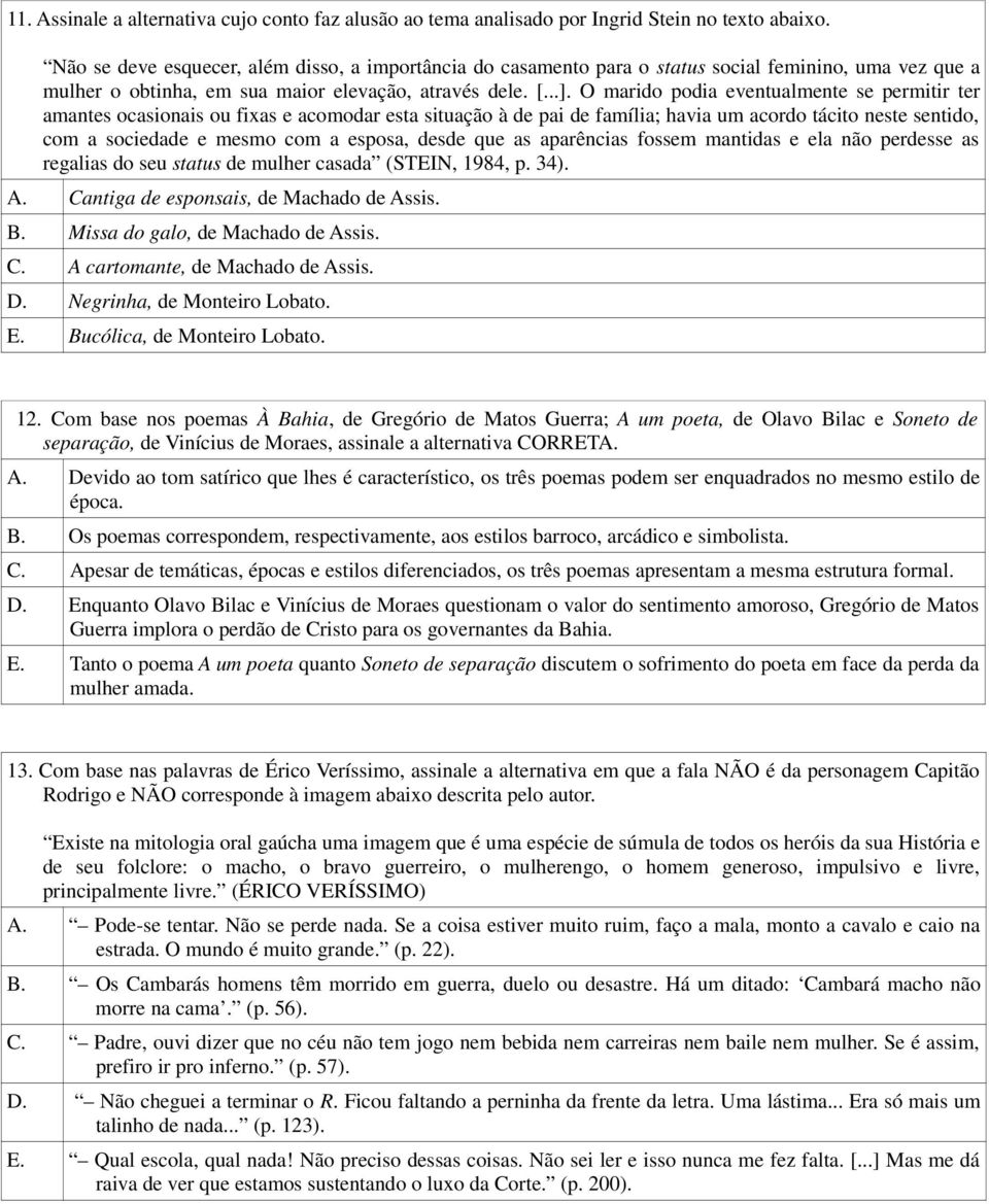 O marido podia eventualmente se permitir ter amantes ocasionais ou fixas e acomodar esta situação à de pai de família; havia um acordo tácito neste sentido, com a sociedade e mesmo com a esposa,