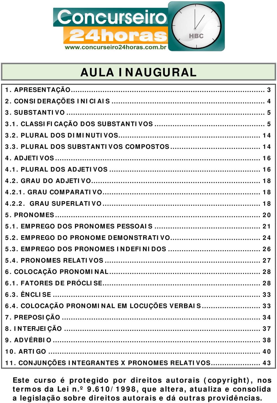 .. 24 5.3. MPRGO DOS PRONOMS INDFINIDOS... 26 5.4. PRONOMS RLATIVOS... 27 6. COLOCAÇÃO PRONOMINAL... 28 6.1. FATORS D PRÓCLIS... 28 6.3. ÊNCLIS... 33 6.4. COLOCAÇÃO PRONOMINAL M LOCUÇÕS VRBAIS... 33 7.