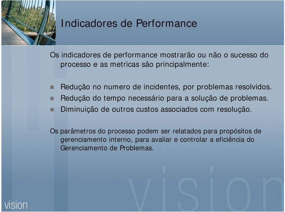 Redução do tempo necessário para a solução de problemas. Diminuição de outros custos associados com resolução.