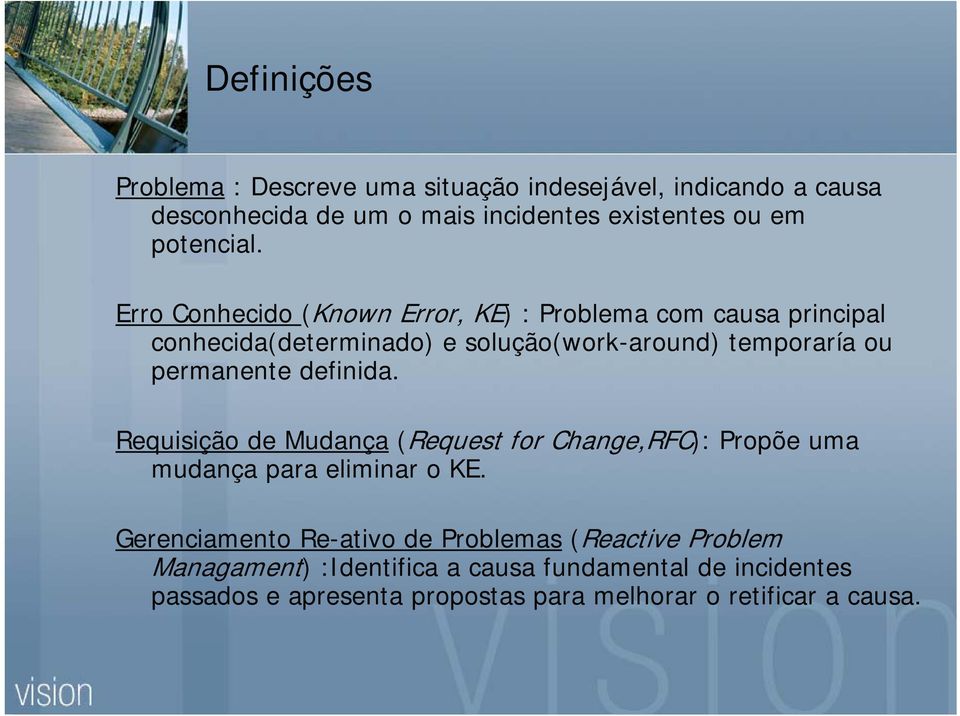 Erro Conhecido (Known Error, KE) : Problema com causa principal conhecida(determinado) e solução(work-around) temporaría ou permanente