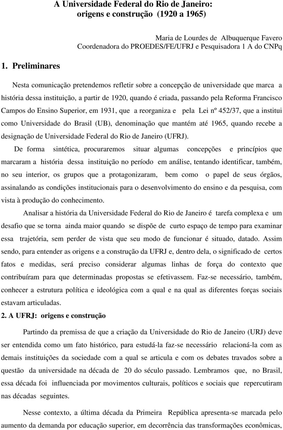 história dessa instituição, a partir de 1920, quando é criada, passando pela Reforma Francisco Campos do Ensino Superior, em 1931, que a reorganiza e pela Lei nº 452/37, que a institui como