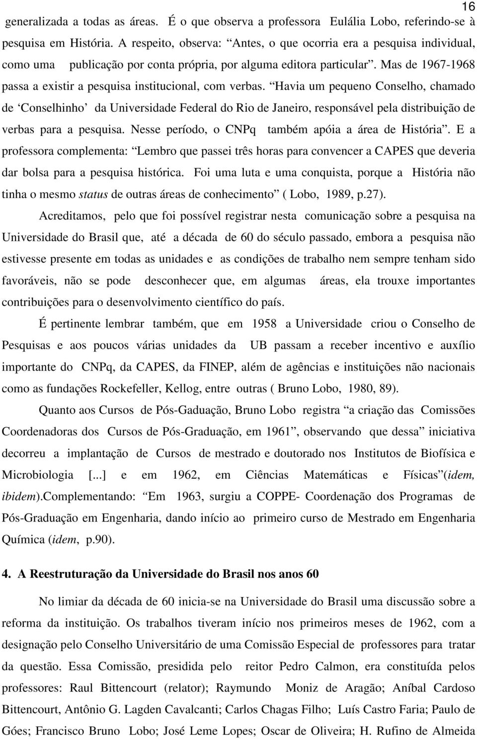 Mas de 1967-1968 passa a existir a pesquisa institucional, com verbas.