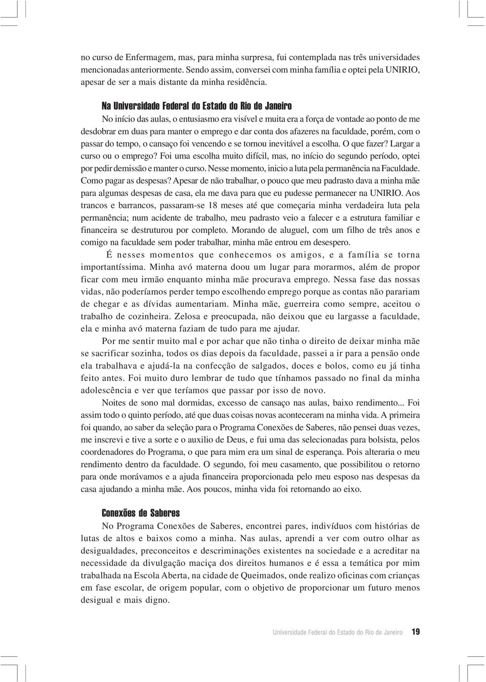 Na Universidade Federal do Estado do Rio de Janeiro No início das aulas, o entusiasmo era visível e muita era a força de vontade ao ponto de me desdobrar em duas para manter o emprego e dar conta dos