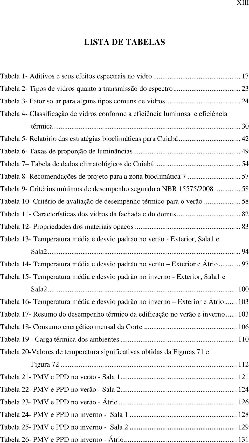 .. 30 Tabela 5- Relatório das estratégias bioclimáticas para Cuiabá... 42 Tabela 6- Taxas de proporção de luminâncias... 49 Tabela 7 Tabela de dados climatológicos de Cuiabá.