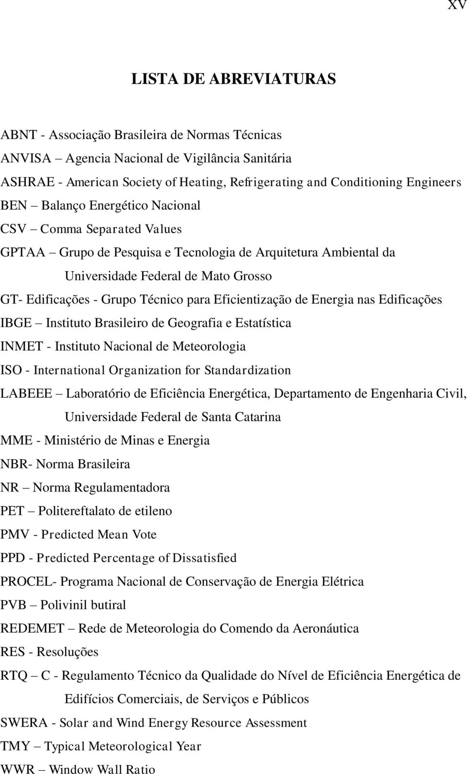 Eficientização de Energia nas Edificações IBGE Instituto Brasileiro de Geografia e Estatística INMET - Instituto Nacional de Meteorologia ISO - International Organization for Standardization LABEEE