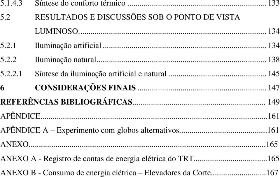 .. 147 REFERÊNCIAS BIBLIOGRÁFICAS... 149 APÊNDICE...161 APÊNDICE A Experimento com globos alternativos...161 ANEXO.