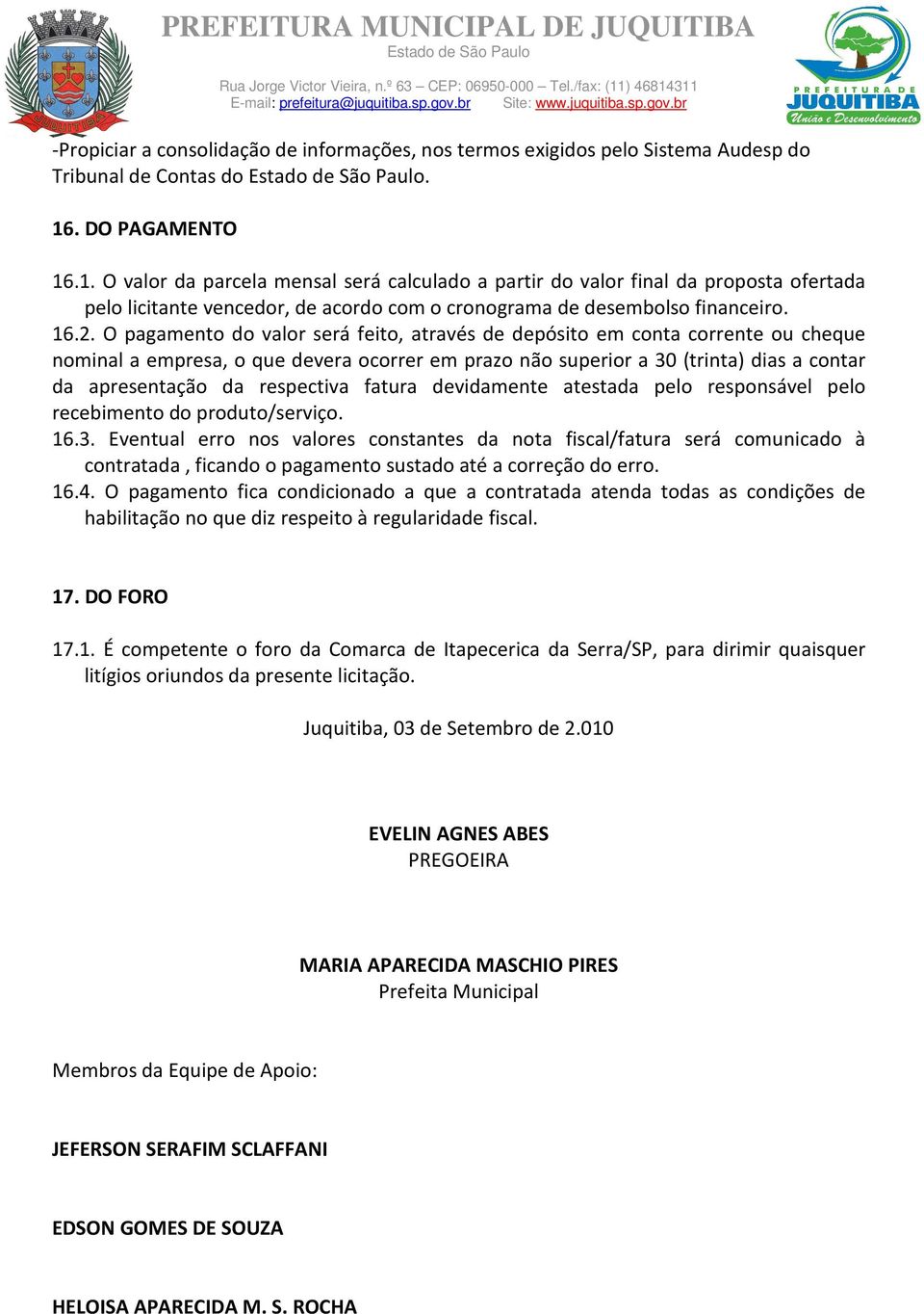 O pagamento do valor será feito, através de depósito em conta corrente ou cheque nominal a empresa, o que devera ocorrer em prazo não superior a 30 (trinta) dias a contar da apresentação da