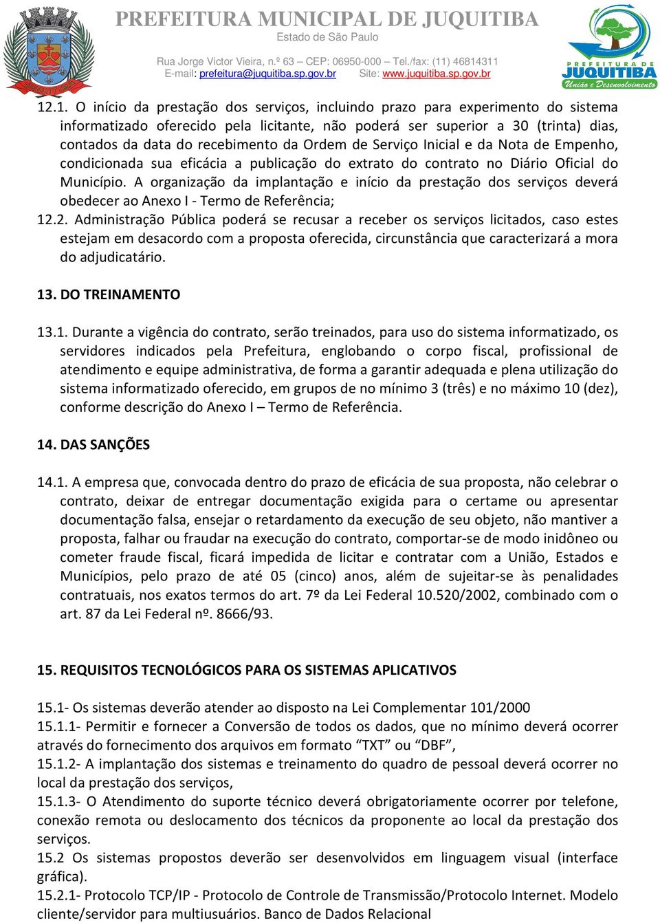 A organização da implantação e início da prestação dos serviços deverá obedecer ao Anexo I - Termo de Referência; 12.