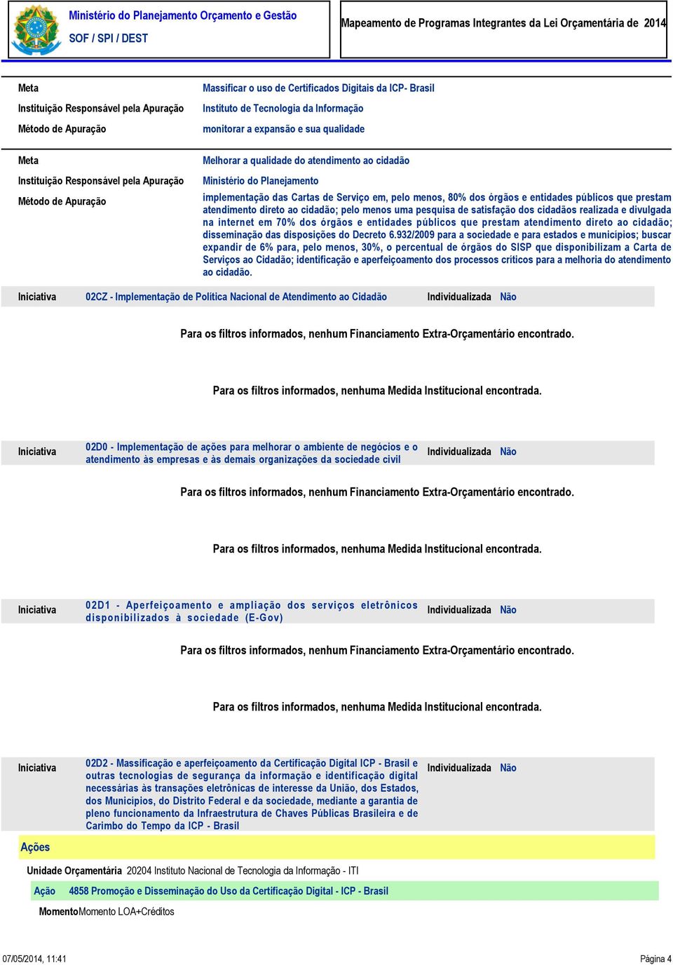 em 70% dos órgãos e entidades públicos que prestam atendimento direto ao cidadão; disseminação das disposições do Decreto 6.