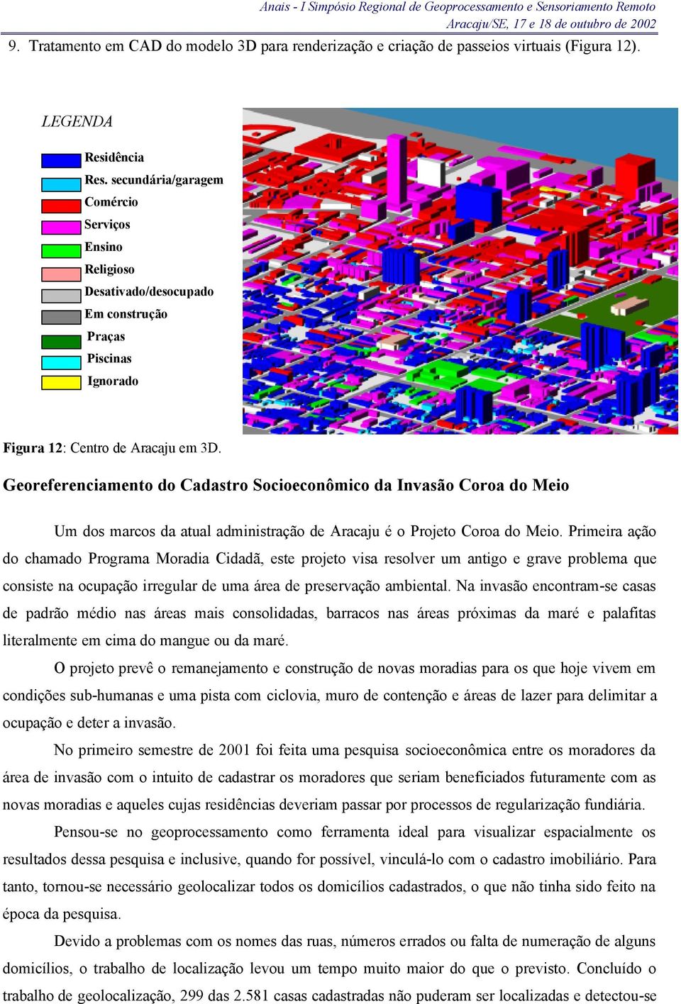 Georeferenciamento do Cadastro Socioeconômico da Invasão Coroa do Meio Um dos marcos da atual administração de Aracaju é o Projeto Coroa do Meio.