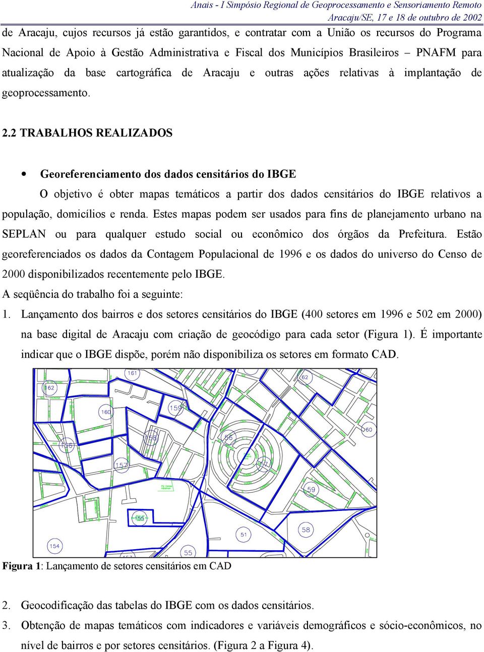 2 TRABALHOS REALIZADOS Georeferenciamento dos dados censitários do IBGE O objetivo é obter mapas temáticos a partir dos dados censitários do IBGE relativos a população, domicílios e renda.