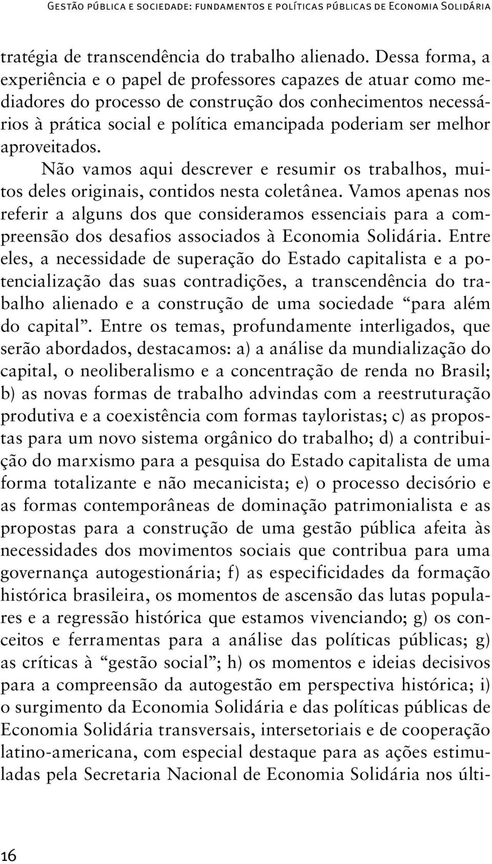 aproveitados. Não vamos aqui descrever e resumir os trabalhos, muitos deles originais, contidos nesta coletânea.