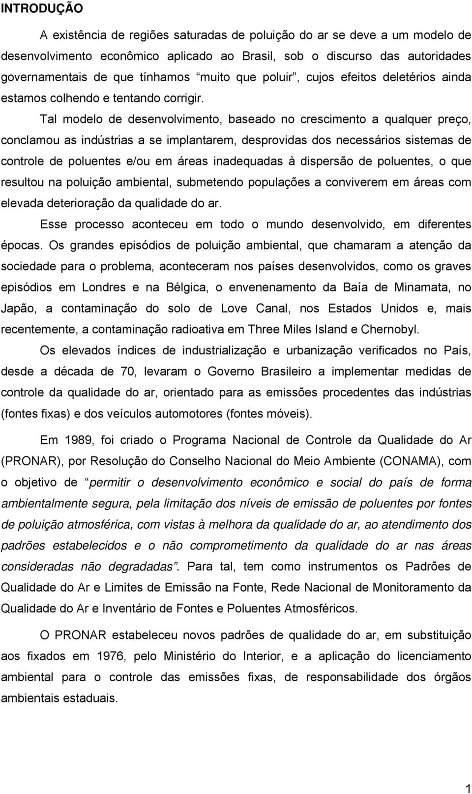 Tal modelo de desenvolvimento, baseado no crescimento a qualquer preço, conclamou as indústrias a se implantarem, desprovidas dos necessários sistemas de controle de poluentes e/ou em áreas