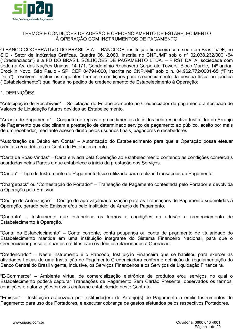 171, Condomínio Rochaverá Corporate Towers, Bloco Marble, 14º andar, Brooklin Novo, São Paulo - SP, CEP 04794-000, inscrita no CNPJ/MF sob o n. 04.962.