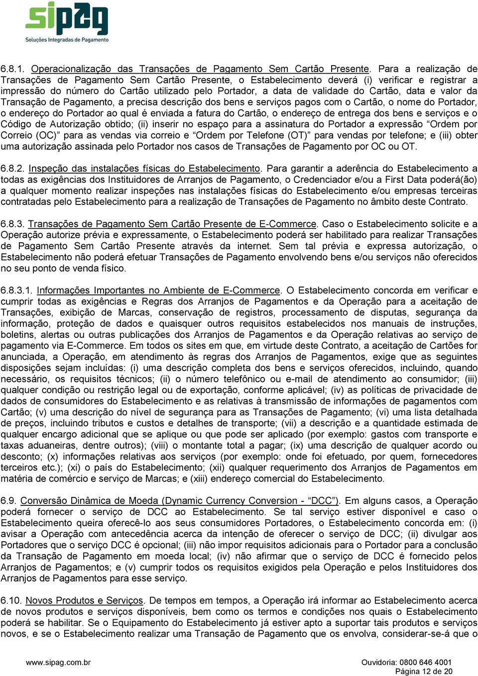 Cartão, data e valor da Transação de Pagamento, a precisa descrição dos bens e serviços pagos com o Cartão, o nome do Portador, o endereço do Portador ao qual é enviada a fatura do Cartão, o endereço