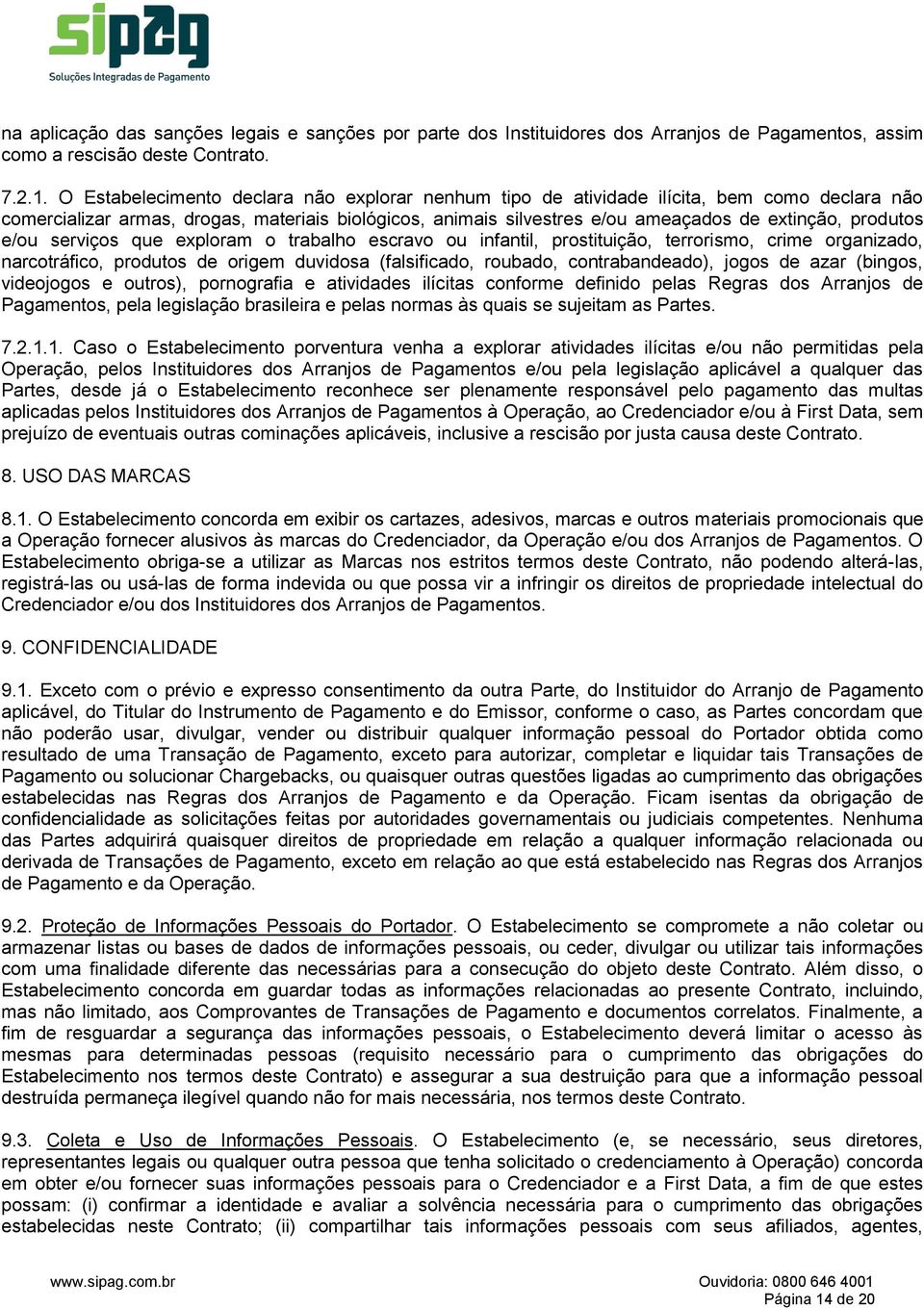 produtos e/ou serviços que exploram o trabalho escravo ou infantil, prostituição, terrorismo, crime organizado, narcotráfico, produtos de origem duvidosa (falsificado, roubado, contrabandeado), jogos