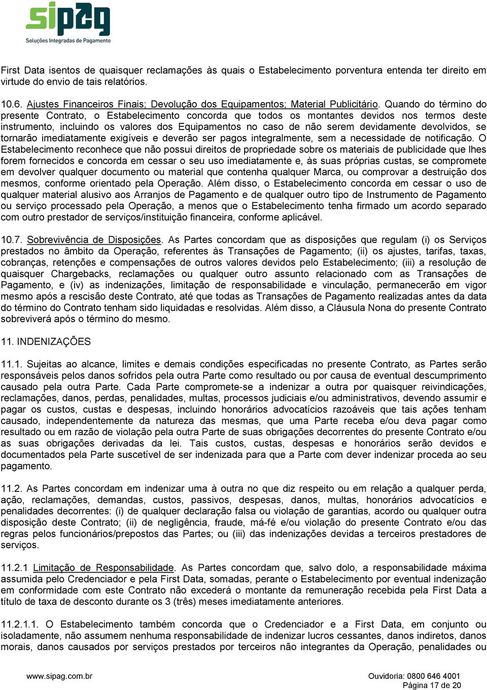 Quando do término do presente Contrato, o Estabelecimento concorda que todos os montantes devidos nos termos deste instrumento, incluindo os valores dos Equipamentos no caso de não serem devidamente