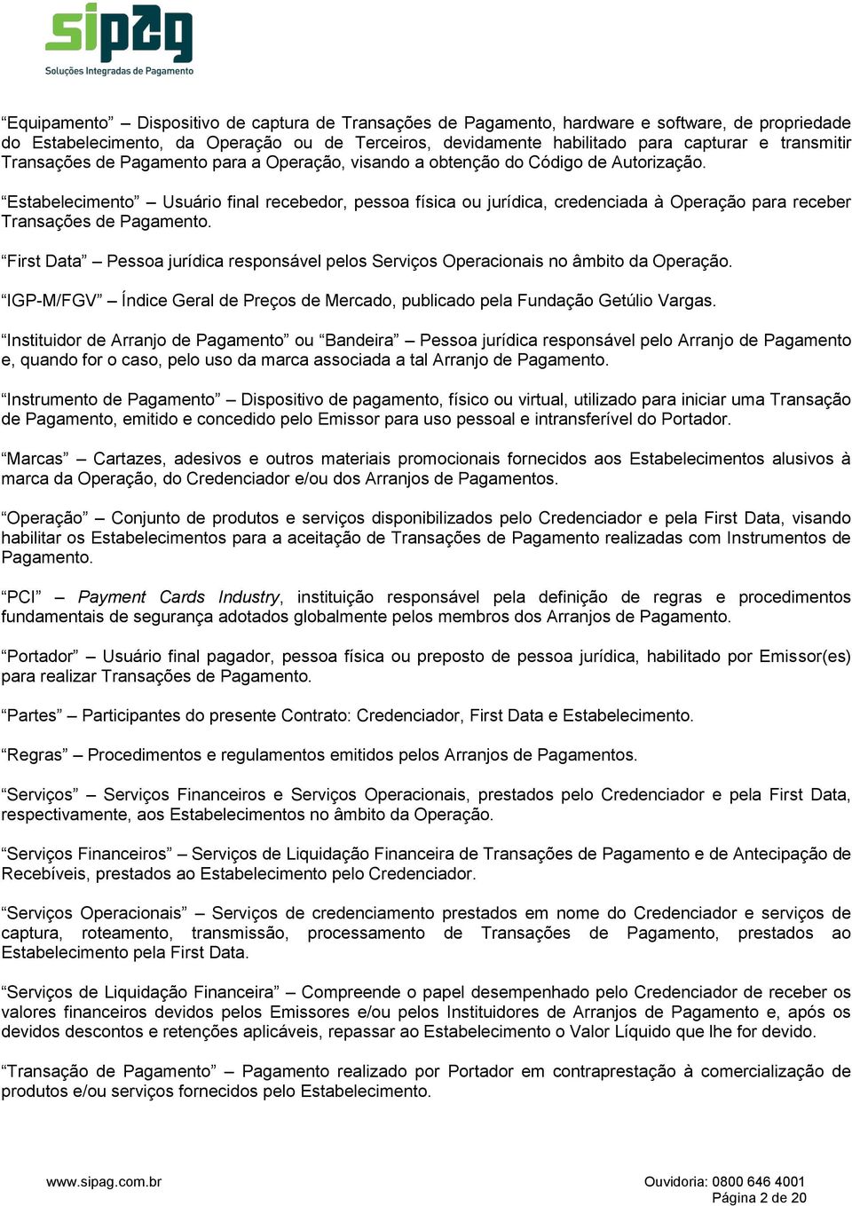 Estabelecimento Usuário final recebedor, pessoa física ou jurídica, credenciada à Operação para receber Transações de Pagamento.