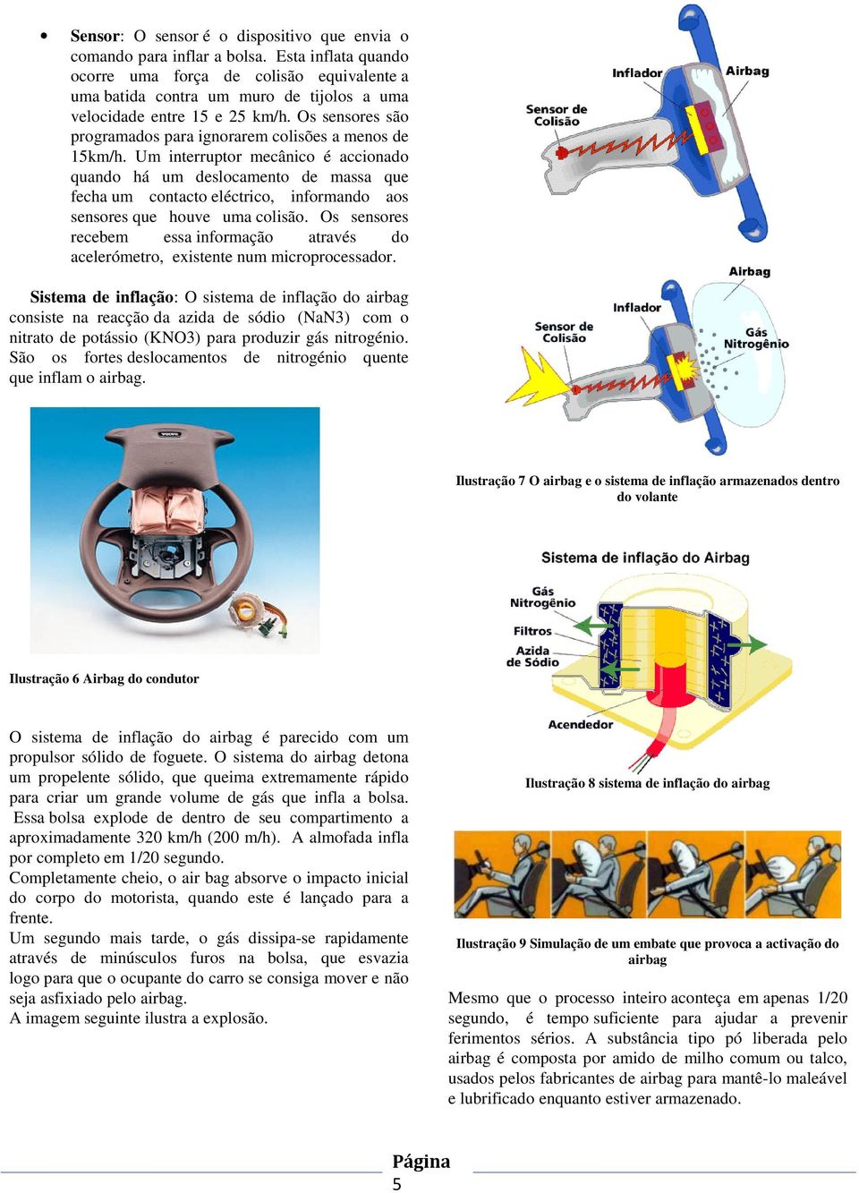 Os sensores são programados para ignorarem colisões a menos de 15km/h.