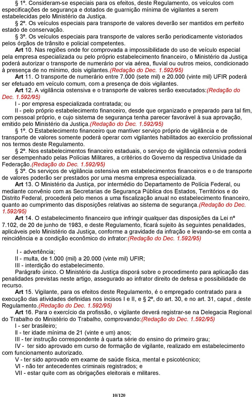 Os veículos especiais para transporte de valores serão periodicamente vistoriados pelos órgãos de trânsito e policial competentes. Art 10.