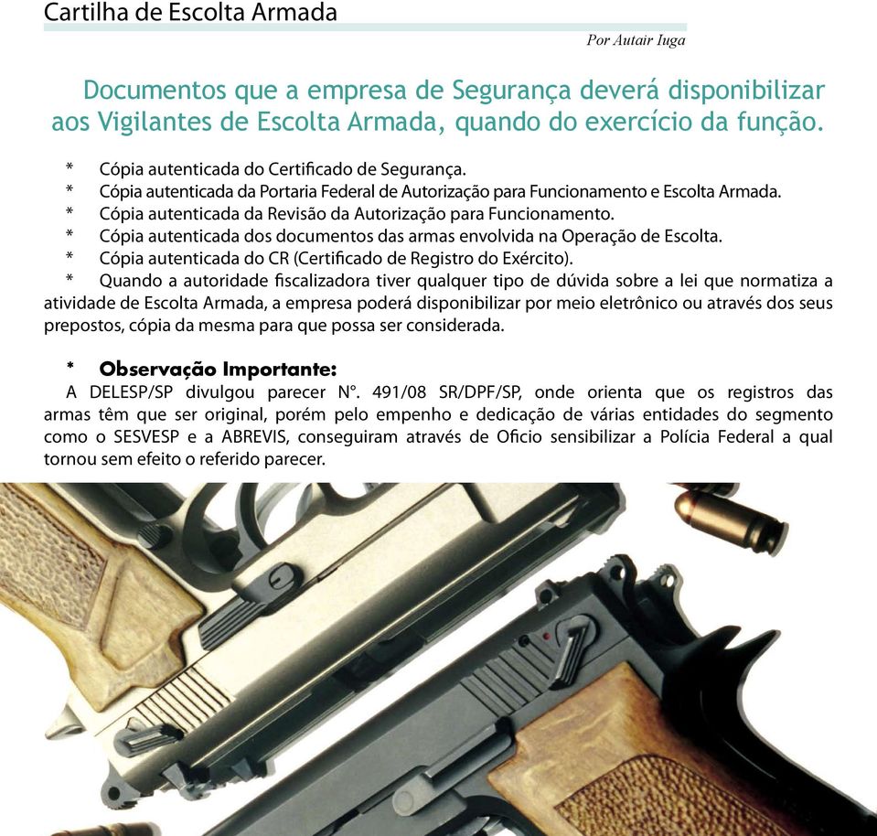 * Cópia autenticada dos documentos das armas envolvida na Operação de Escolta. * Cópia autenticada do CR (Certificado de Registro do Exército).