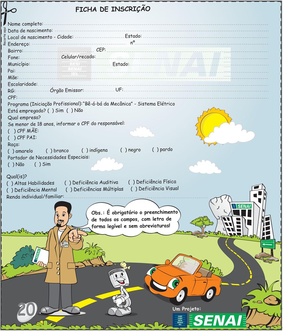 Se menor de 18 anos, informar o CPF do responsável: ( ) CPF MÃE: ( ) CPF PAI: Raça: ( ) amarelo ( ) branco ( ) indígena ( ) negro ( ) pardo Portador de Necessidades Especiais: ( ) Não ( ) Sim Bê-á-bá