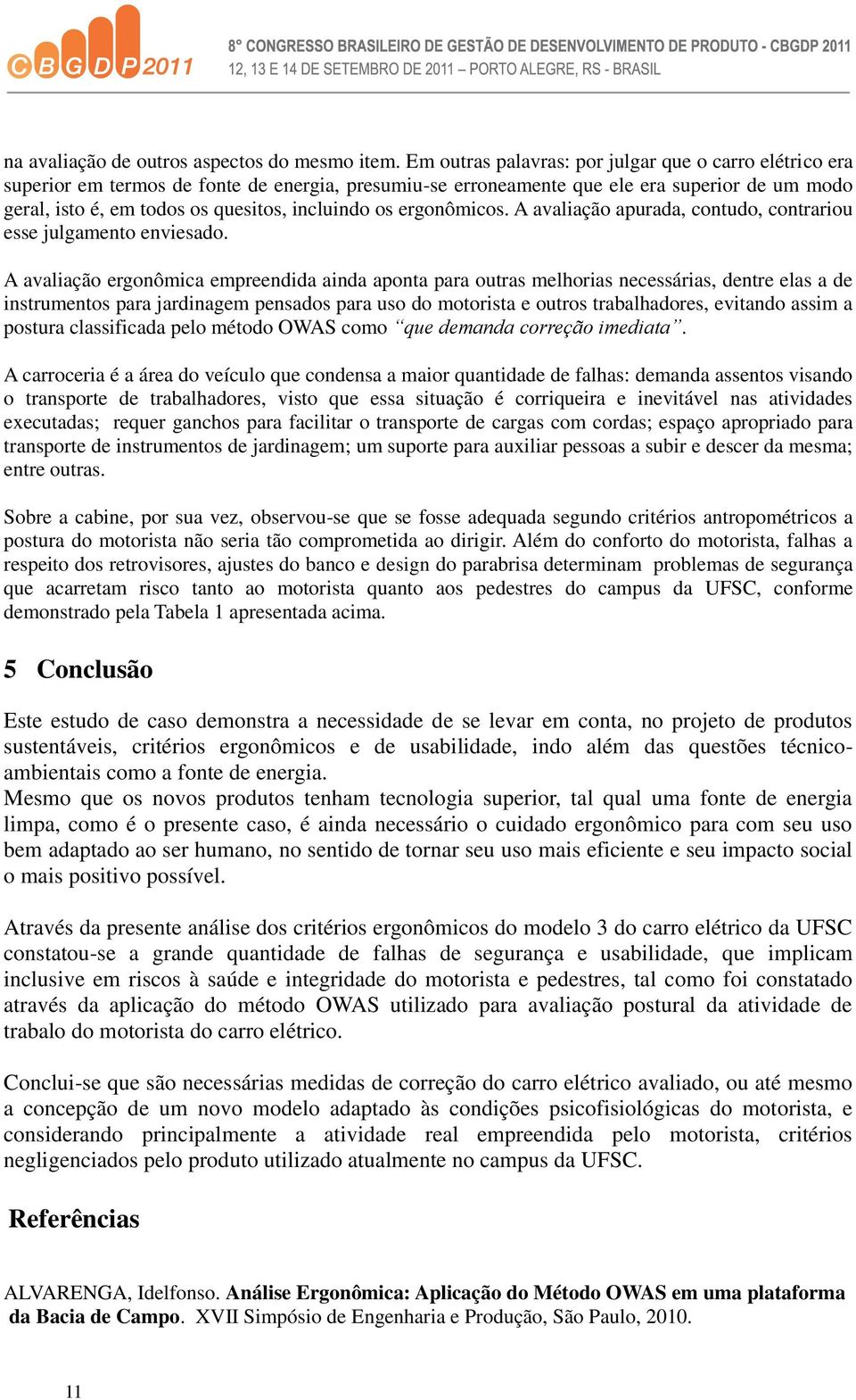 os ergonômicos. A avaliação apurada, contudo, contrariou esse julgamento enviesado.