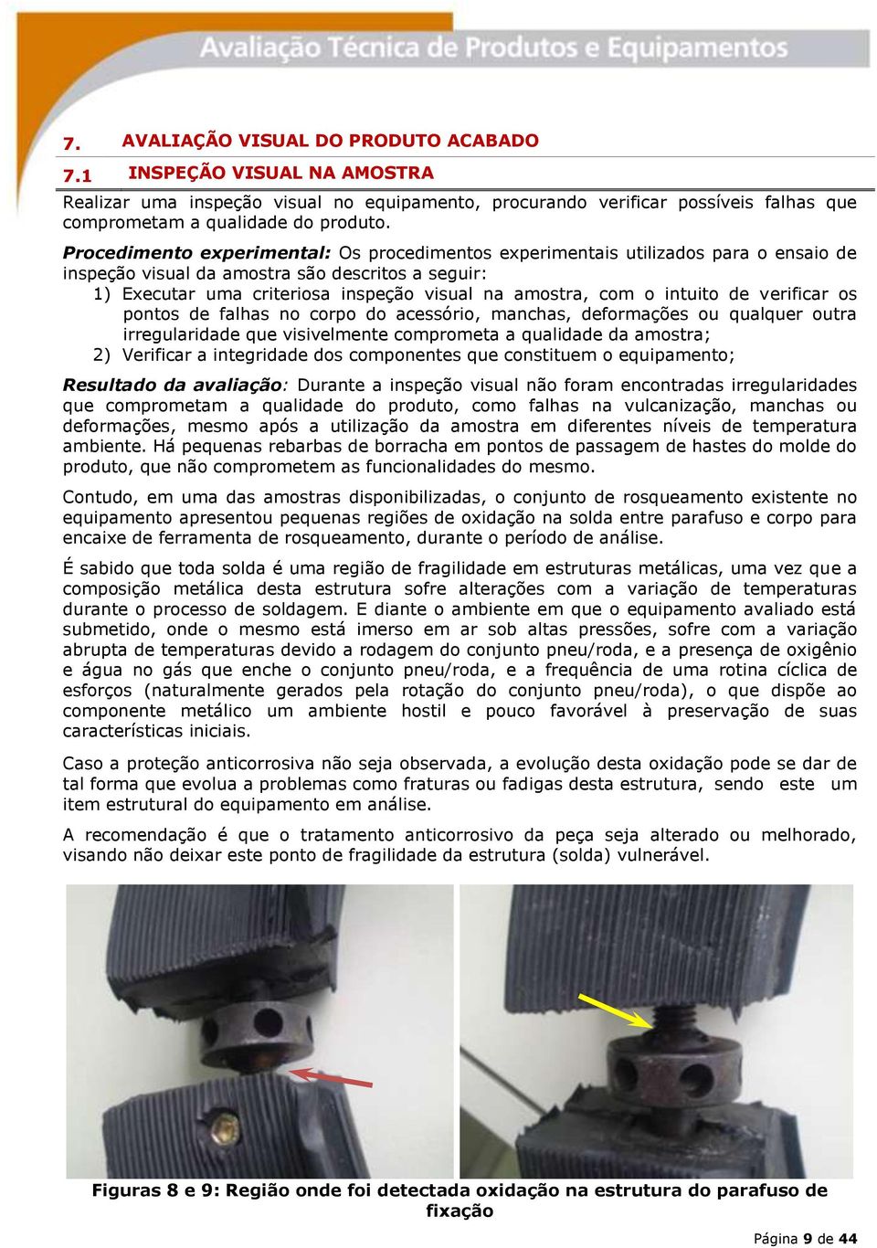 intuito de verificar os pontos de falhas no corpo do acessório, manchas, deformações ou qualquer outra irregularidade que visivelmente comprometa a qualidade da amostra; 2) Verificar a integridade