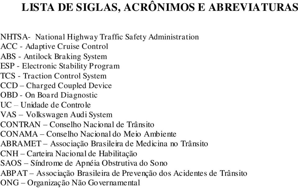 System CONTRAN Conselho Nacional de Trânsito CONAMA Conselho Nacional do Meio Ambiente ABRAMET Associação Brasileira de Medicina no Trânsito CNH Carteira