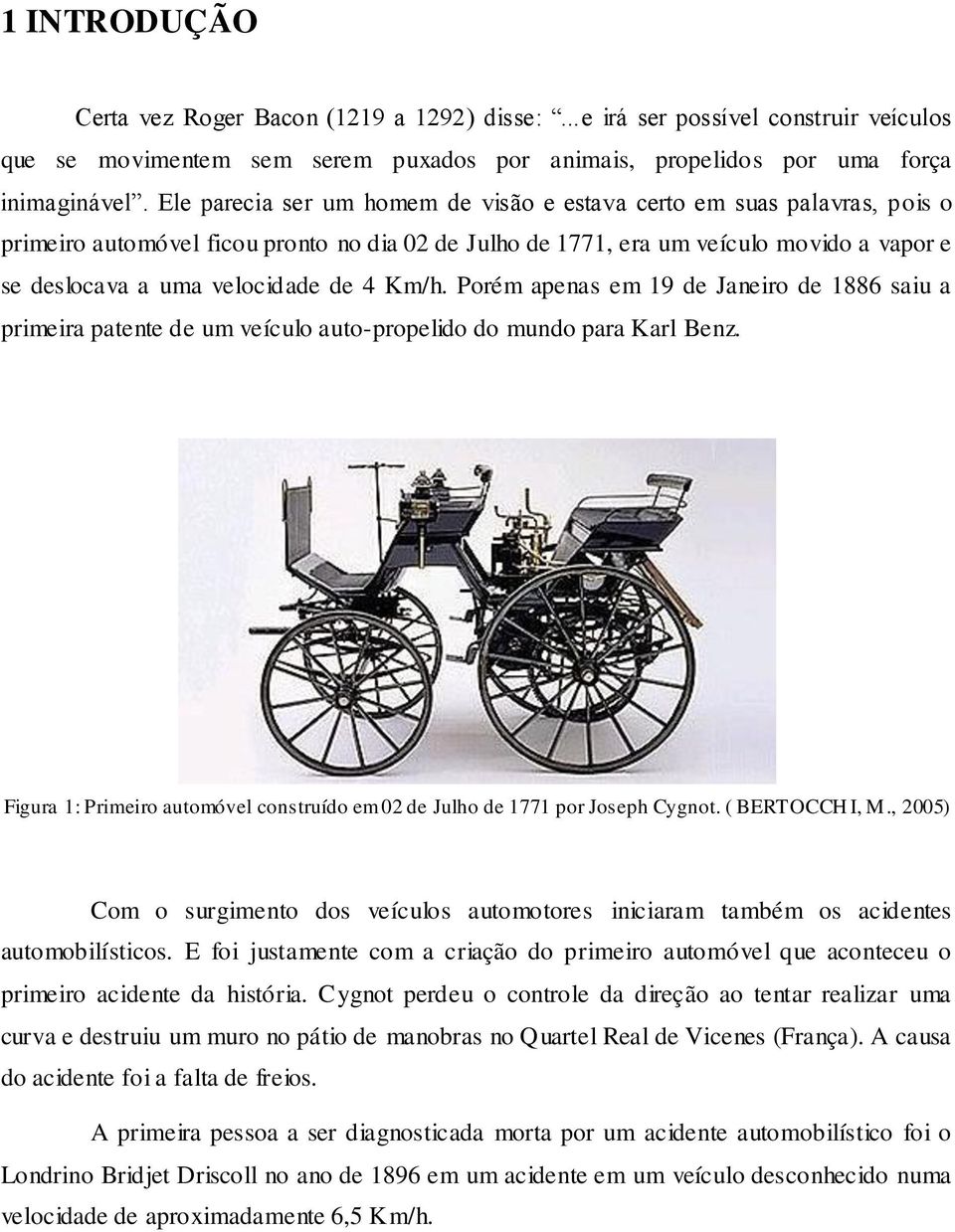 4 Km/h. Porém apenas em 19 de Janeiro de 1886 saiu a primeira patente de um veículo auto-propelido do mundo para Karl Benz.